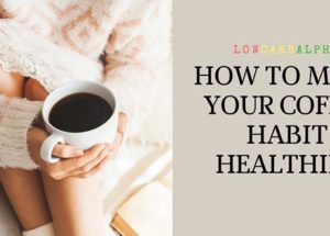 How to Make Your Coffee Habit a Healthier One